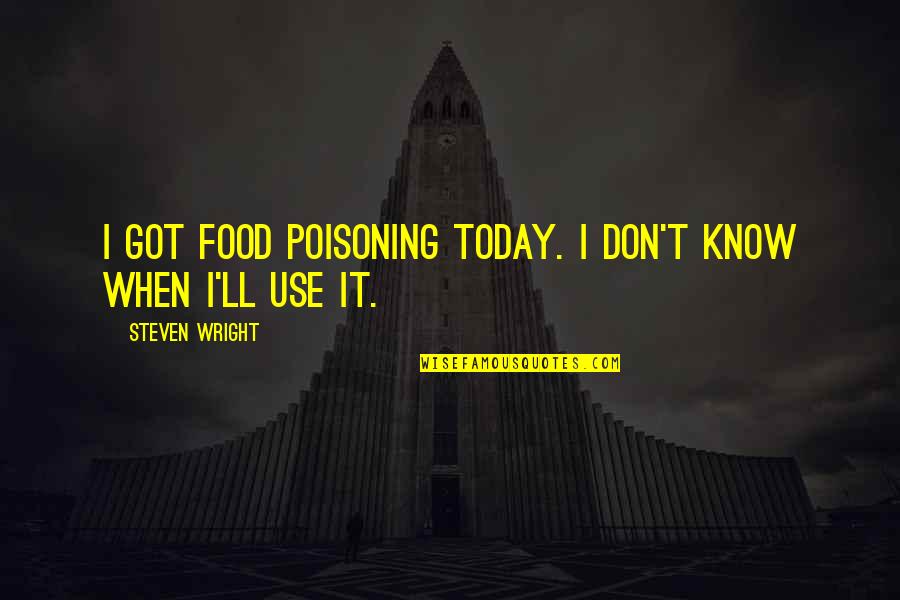Fortunae Rota Quotes By Steven Wright: I got food poisoning today. I don't know Fortunae Rota Quotes By Steven Wright: I got food poisoning today. I don't know