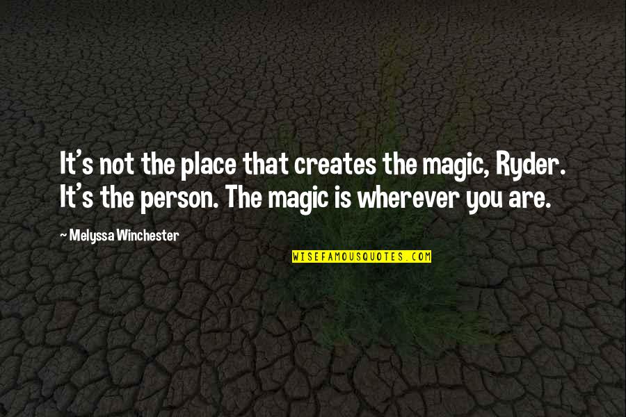 Fortunam Quotes By Melyssa Winchester: It's not the place that creates the magic, Fortunam Quotes By Melyssa Winchester: It's not the place that creates the magic,