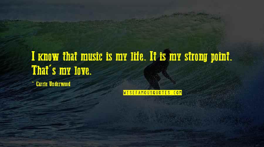 Fortunas Fort Quotes By Carrie Underwood: I know that music is my life. It