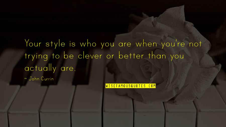 Fortunas Westport Quotes By John Currin: Your style is who you are when you're