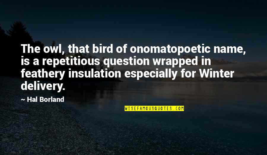 Fortunata Movie Quotes By Hal Borland: The owl, that bird of onomatopoetic name, is