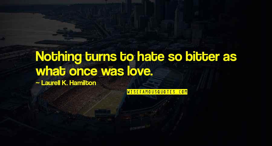 Fortunata Movie Quotes By Laurell K. Hamilton: Nothing turns to hate so bitter as what