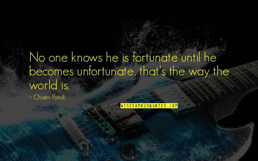 Fortunate And Unfortunate Quotes By Chaim Potok: No one knows he is fortunate until he