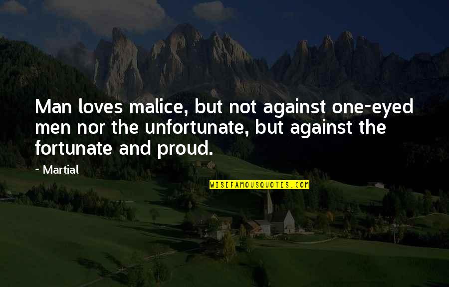 Fortunate And Unfortunate Quotes By Martial: Man loves malice, but not against one-eyed men