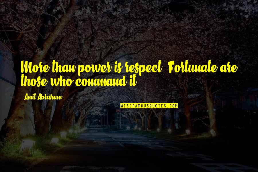 Fortunate Love Quotes By Amit Abraham: More than power is respect. Fortunate are those