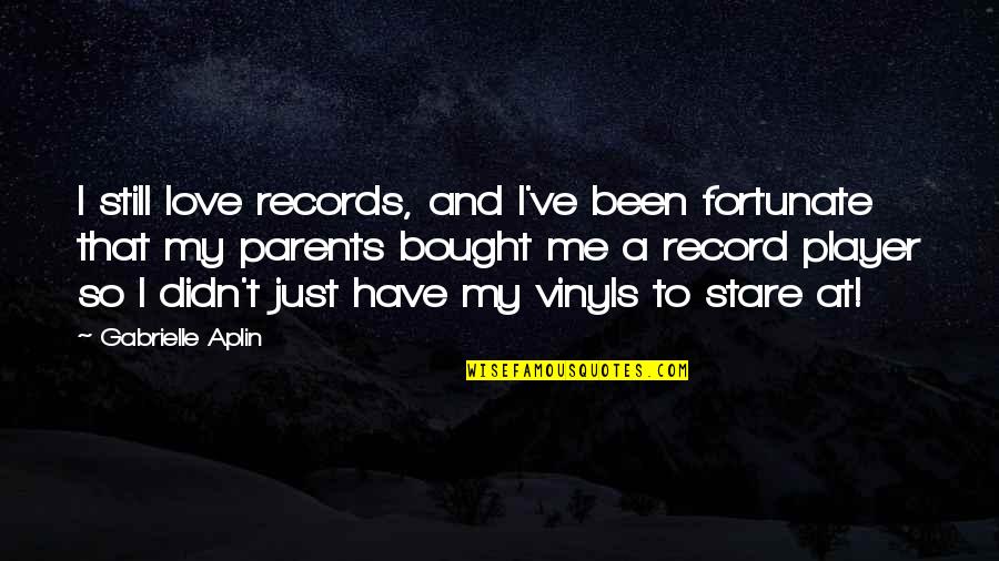 Fortunate Love Quotes By Gabrielle Aplin: I still love records, and I've been fortunate