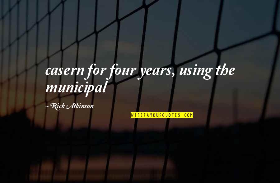 Fortunate Love Quotes By Rick Atkinson: casern for four years, using the municipal