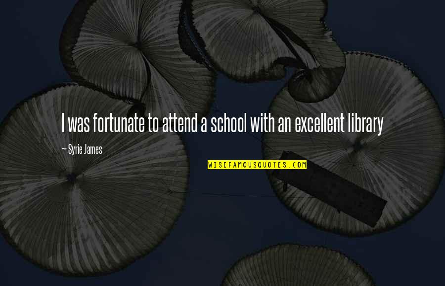Fortunate Love Quotes By Syrie James: I was fortunate to attend a school with