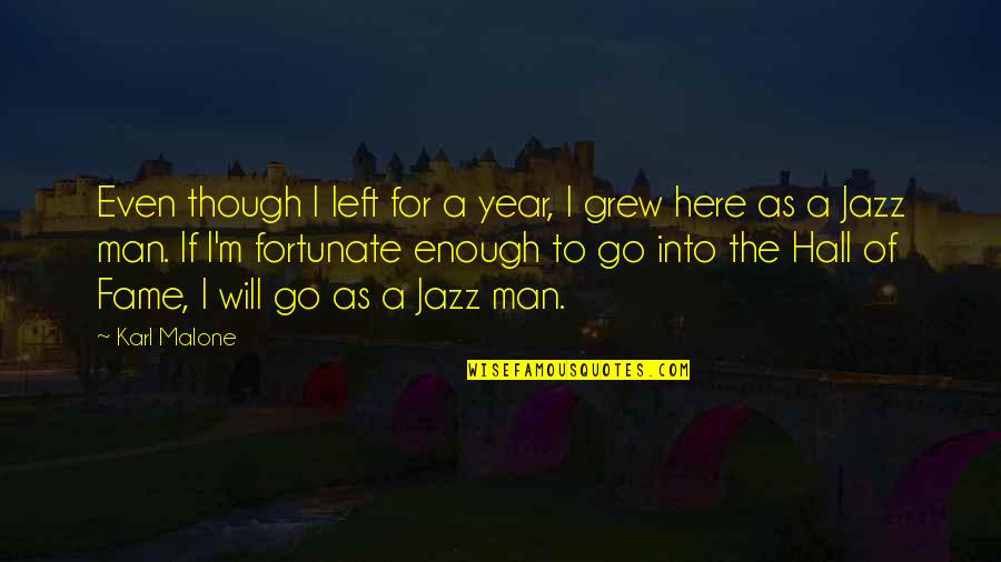 Fortunate Man Quotes By Karl Malone: Even though I left for a year, I Fortunate Man Quotes By Karl Malone: Even though I left for a year, I