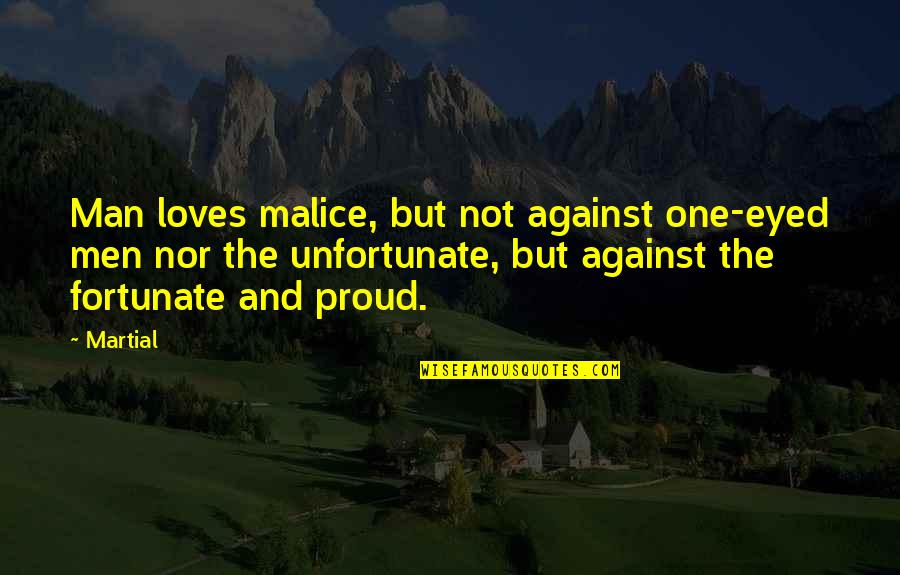Fortunate Man Quotes By Martial: Man loves malice, but not against one-eyed men Fortunate Man Quotes By Martial: Man loves malice, but not against one-eyed men