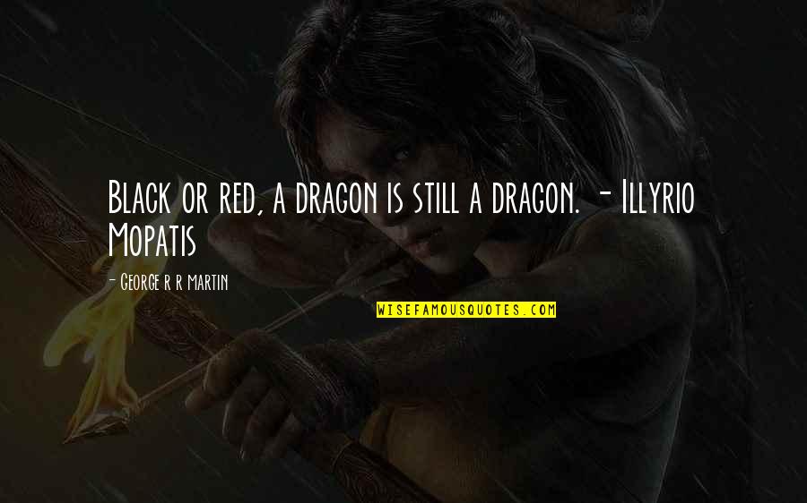 Fortunate Pilgrim Quotes By George R R Martin: Black or red, a dragon is still a