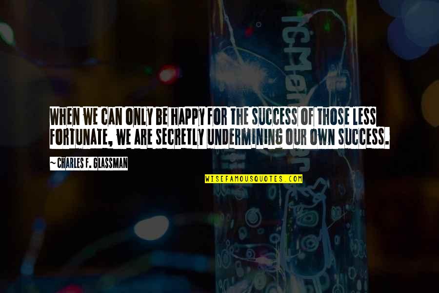 Fortunate Quotes And Quotes By Charles F. Glassman: When we can only be happy for the Fortunate Quotes And Quotes By Charles F. Glassman: When we can only be happy for the