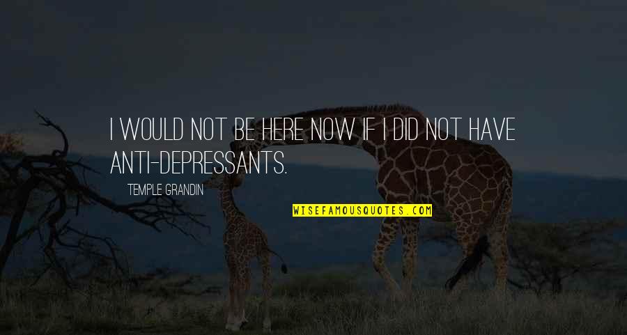 Fortunate Quotes And Quotes By Temple Grandin: I would not be here now if I Fortunate Quotes And Quotes By Temple Grandin: I would not be here now if I