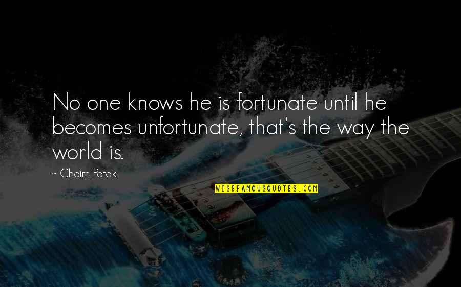 Fortunate Unfortunate Quotes By Chaim Potok: No one knows he is fortunate until he