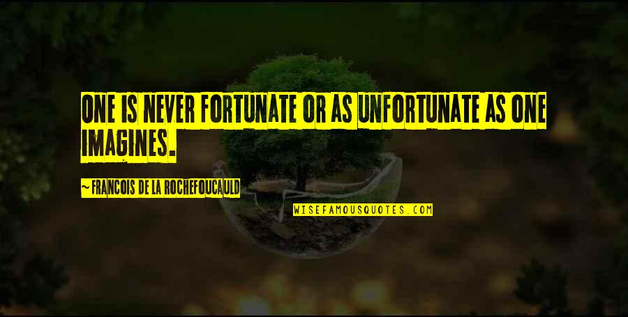 Fortunate Unfortunate Quotes By Francois De La Rochefoucauld: One is never fortunate or as unfortunate as