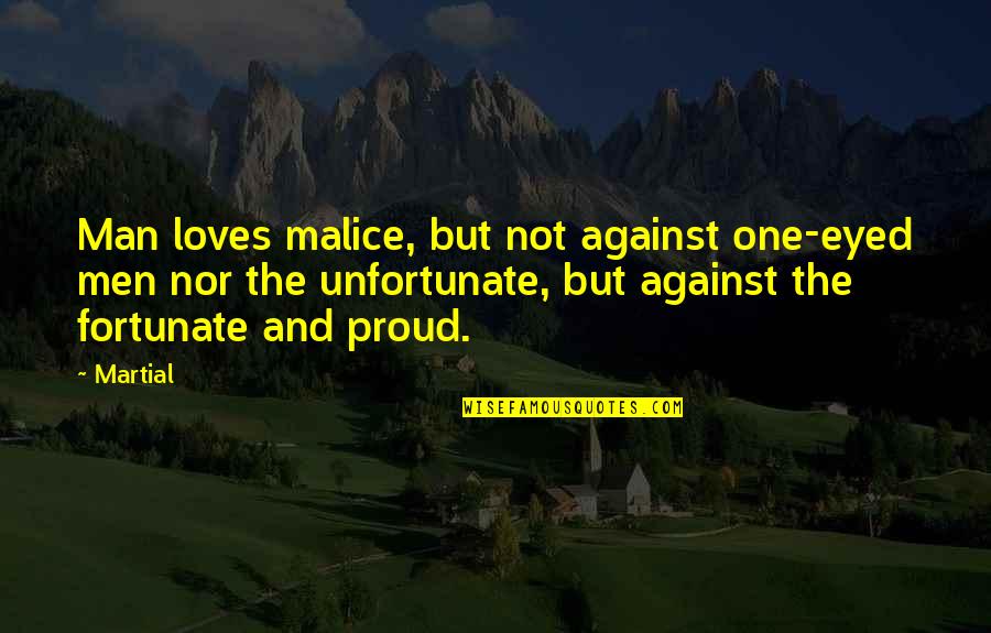 Fortunate Unfortunate Quotes By Martial: Man loves malice, but not against one-eyed men