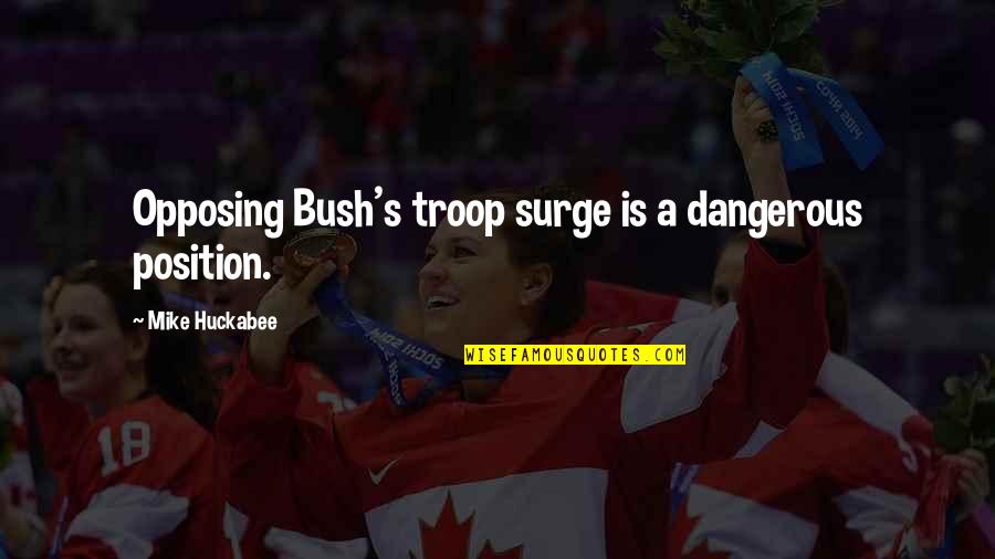 Fortunate Unfortunate Quotes By Mike Huckabee: Opposing Bush's troop surge is a dangerous position.