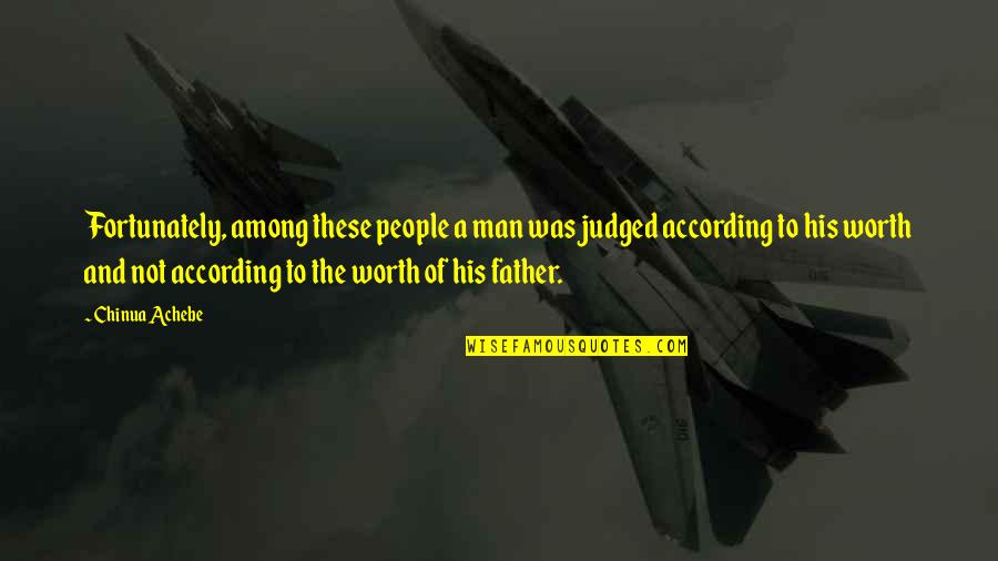 Fortunately Quotes By Chinua Achebe: Fortunately, among these people a man was judged Fortunately Quotes By Chinua Achebe: Fortunately, among these people a man was judged