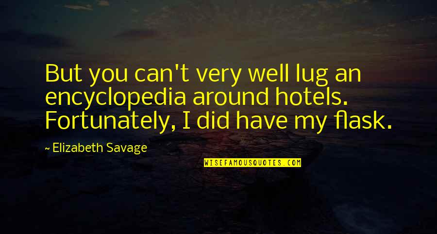 Fortunately Quotes By Elizabeth Savage: But you can't very well lug an encyclopedia Fortunately Quotes By Elizabeth Savage: But you can't very well lug an encyclopedia