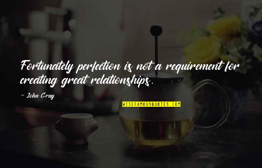 Fortunately Quotes By John Gray: Fortunately perfection is not a requirement for creating