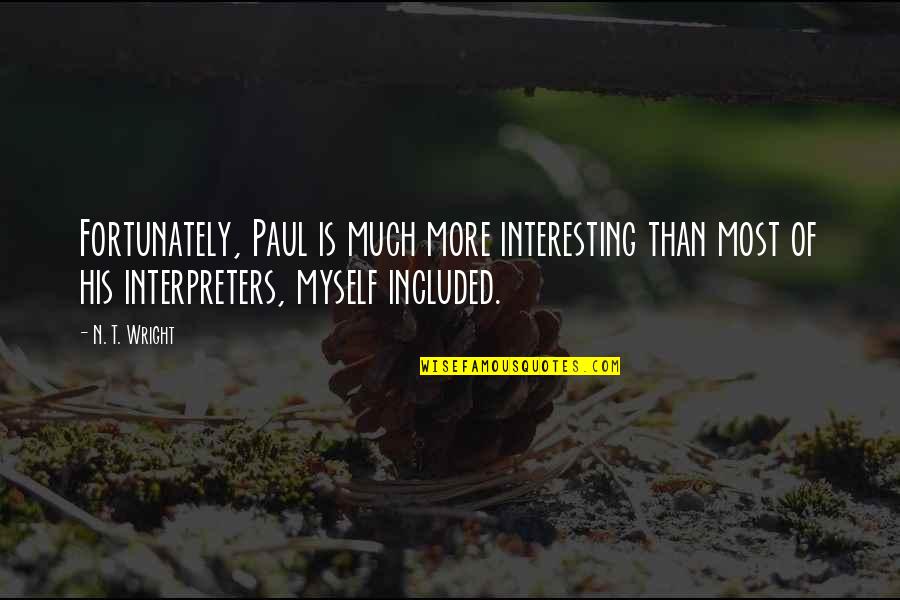 Fortunately Quotes By N. T. Wright: Fortunately, Paul is much more interesting than most Fortunately Quotes By N. T. Wright: Fortunately, Paul is much more interesting than most