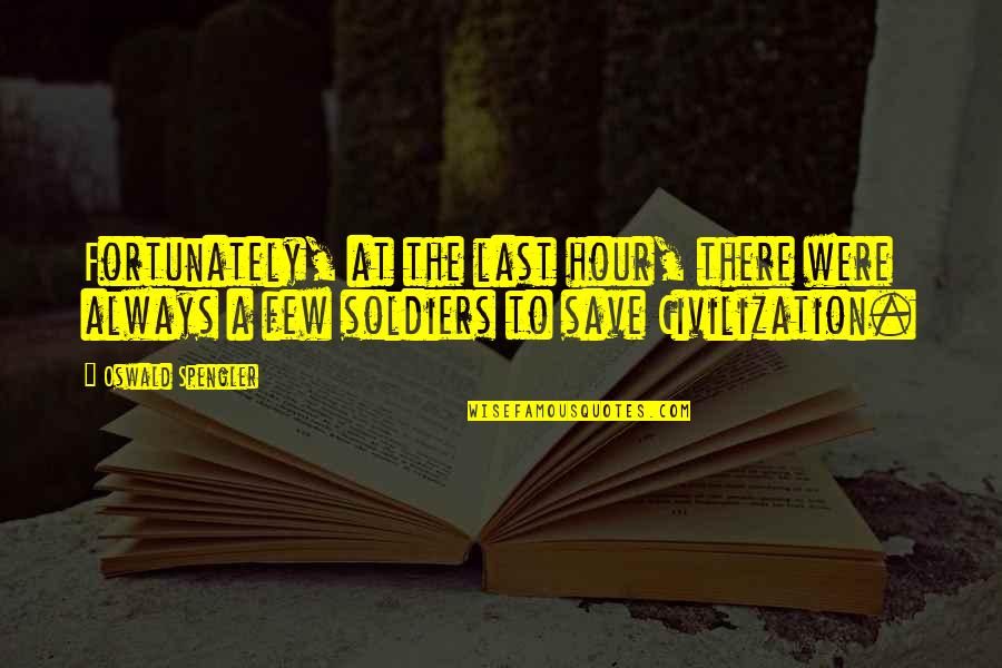 Fortunately Quotes By Oswald Spengler: Fortunately, at the last hour, there were always Fortunately Quotes By Oswald Spengler: Fortunately, at the last hour, there were always