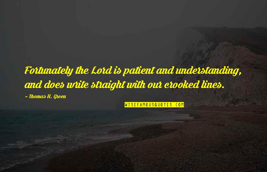 Fortunately Quotes By Thomas H. Green: Fortunately the Lord is patient and understanding, and Fortunately Quotes By Thomas H. Green: Fortunately the Lord is patient and understanding, and