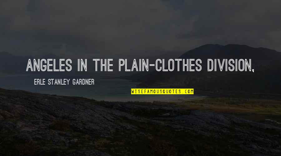 Fortunati Chardonnay Quotes By Erle Stanley Gardner: Angeles in the plain-clothes division,