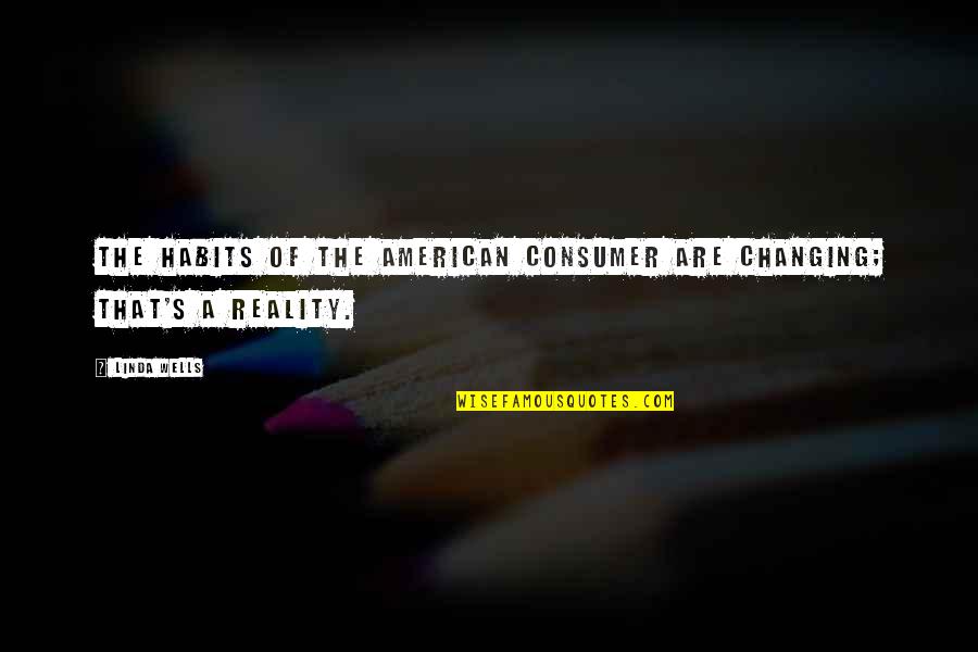 Fortunatos Bakery Quotes By Linda Wells: The habits of the American consumer are changing;