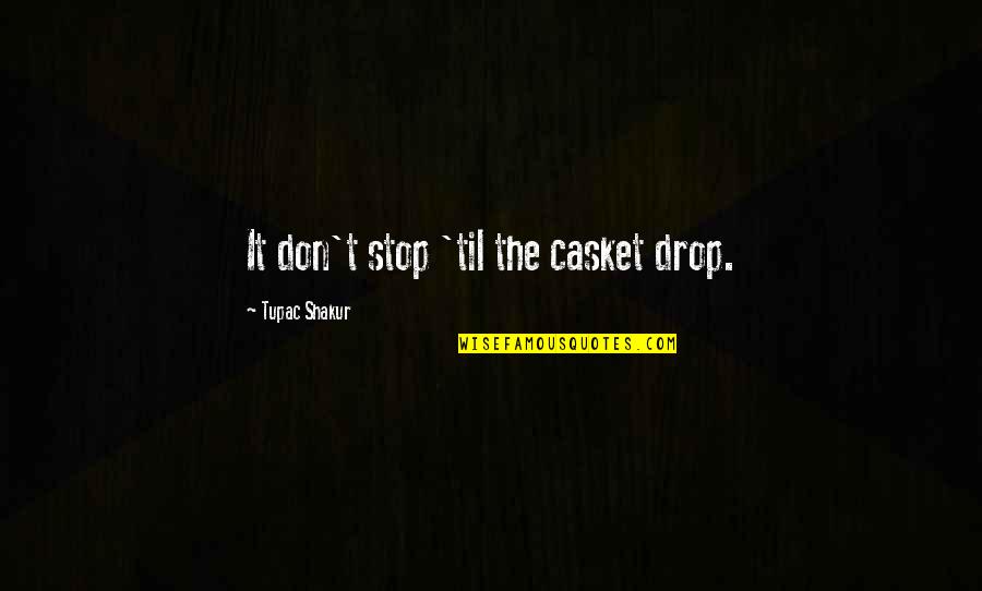 Fortunatos Bakery Quotes By Tupac Shakur: It don't stop 'til the casket drop. Fortunatos Bakery Quotes By Tupac Shakur: It don't stop 'til the casket drop.