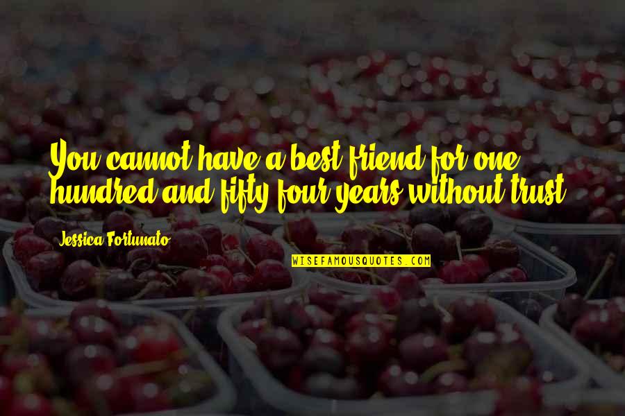 Fortunato's Quotes By Jessica Fortunato: You cannot have a best friend for one Fortunato's Quotes By Jessica Fortunato: You cannot have a best friend for one