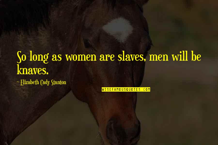 Fortunatus Quotes By Elizabeth Cady Stanton: So long as women are slaves, men will