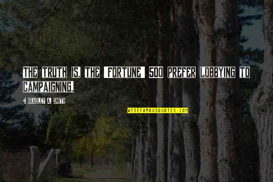 Fortune 500 Quotes By Bradley A. Smith: The truth is, the 'Fortune' 500 prefer lobbying