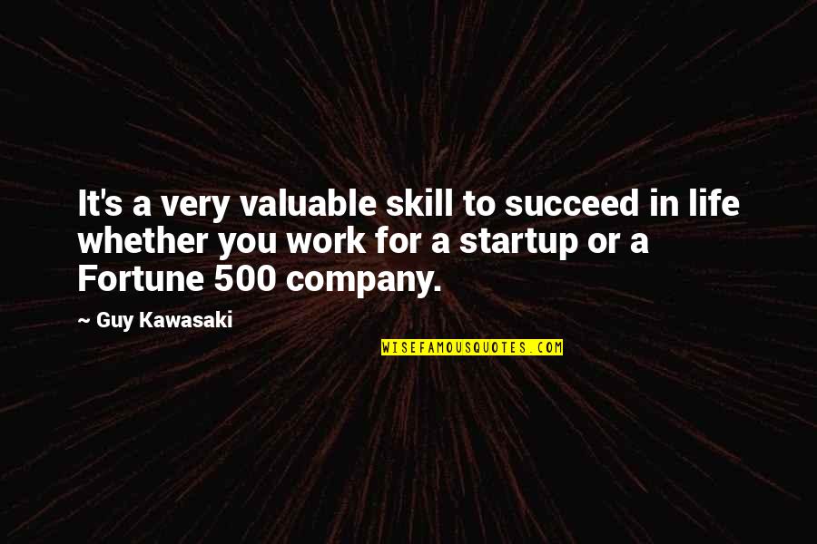 Fortune 500 Quotes By Guy Kawasaki: It's a very valuable skill to succeed in