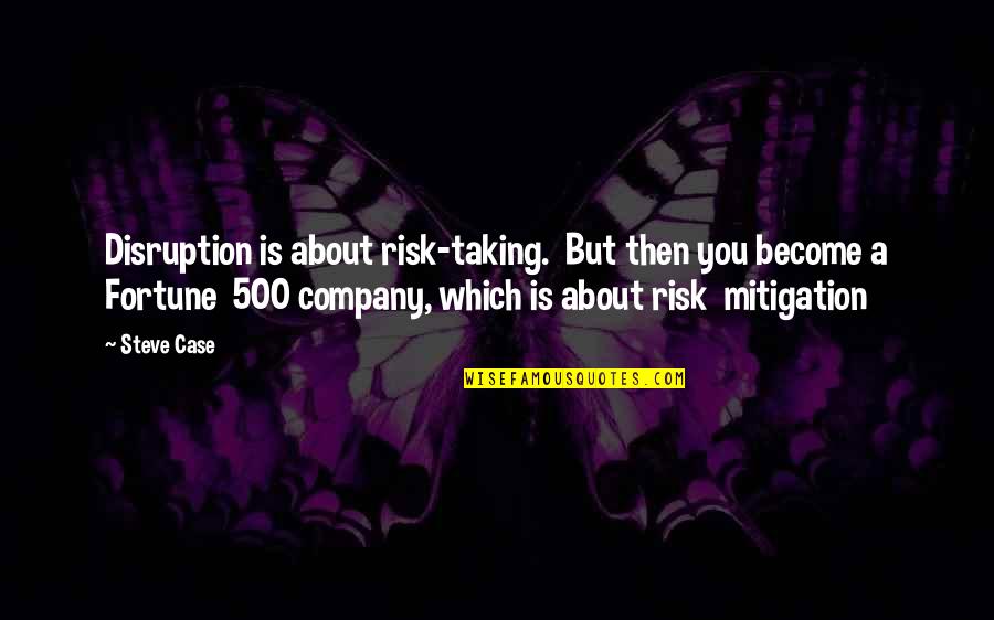 Fortune 500 Quotes By Steve Case: Disruption is about risk-taking. But then you become