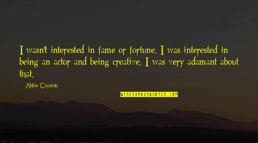 Fortune And Fame Quotes By Abbie Cornish: I wasn't interested in fame or fortune. I