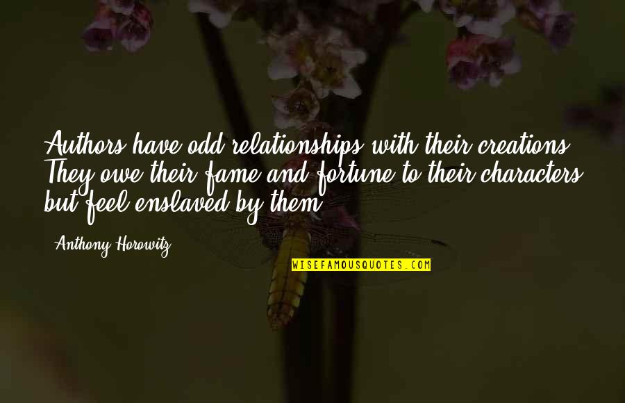 Fortune And Fame Quotes By Anthony Horowitz: Authors have odd relationships with their creations They Fortune And Fame Quotes By Anthony Horowitz: Authors have odd relationships with their creations They
