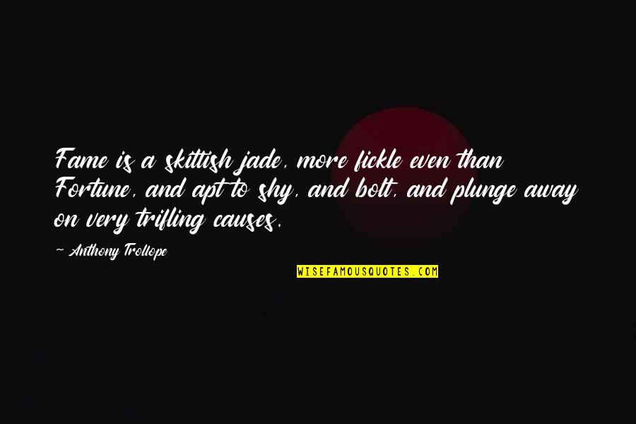 Fortune And Fame Quotes By Anthony Trollope: Fame is a skittish jade, more fickle even Fortune And Fame Quotes By Anthony Trollope: Fame is a skittish jade, more fickle even