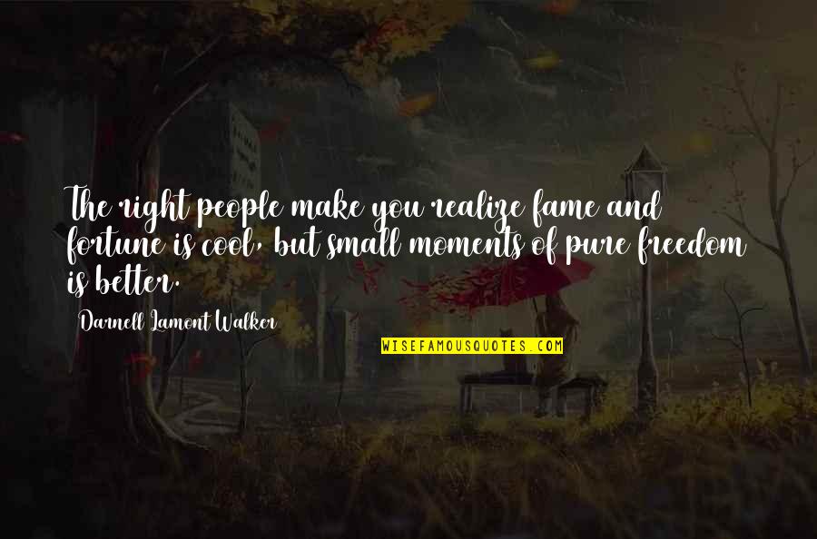 Fortune And Fame Quotes By Darnell Lamont Walker: The right people make you realize fame and Fortune And Fame Quotes By Darnell Lamont Walker: The right people make you realize fame and