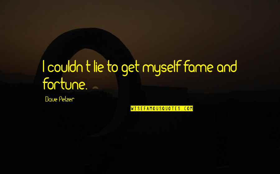 Fortune And Fame Quotes By Dave Pelzer: I couldn't lie to get myself fame and Fortune And Fame Quotes By Dave Pelzer: I couldn't lie to get myself fame and