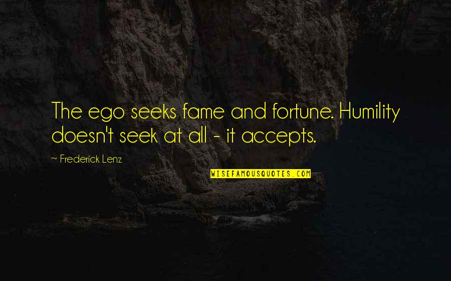 Fortune And Fame Quotes By Frederick Lenz: The ego seeks fame and fortune. Humility doesn't