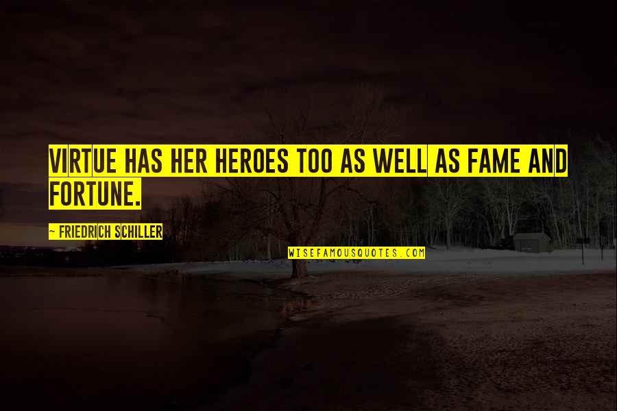 Fortune And Fame Quotes By Friedrich Schiller: Virtue has her heroes too As well as Fortune And Fame Quotes By Friedrich Schiller: Virtue has her heroes too As well as