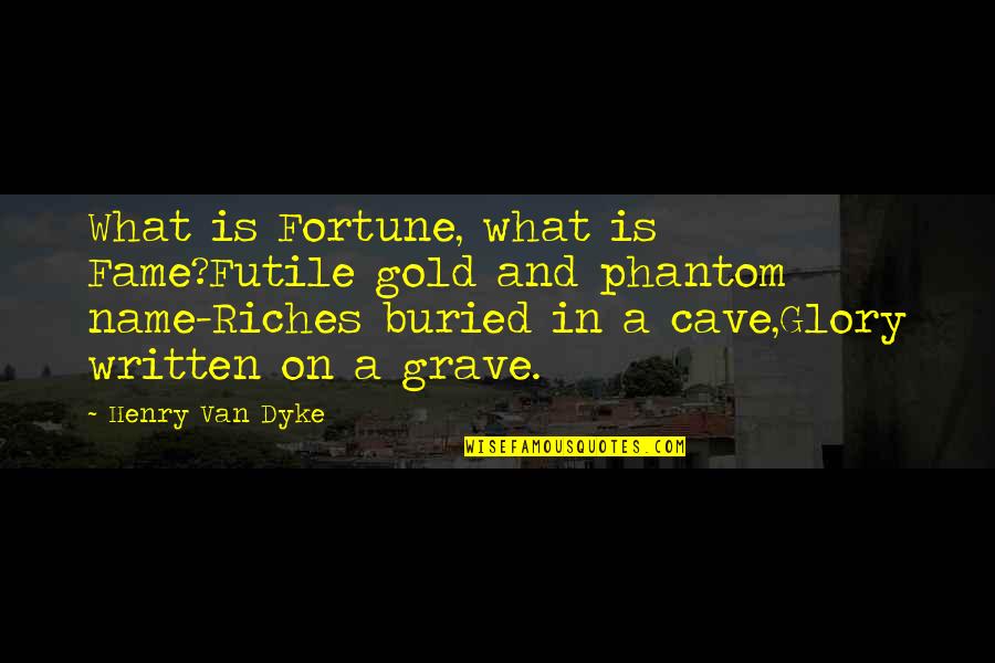 Fortune And Fame Quotes By Henry Van Dyke: What is Fortune, what is Fame?Futile gold and
