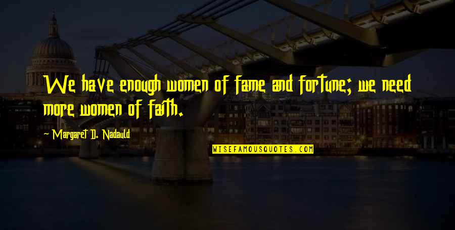 Fortune And Fame Quotes By Margaret D. Nadauld: We have enough women of fame and fortune; Fortune And Fame Quotes By Margaret D. Nadauld: We have enough women of fame and fortune;