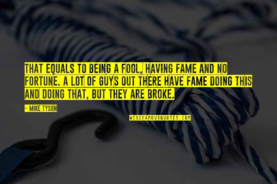 Fortune And Fame Quotes By Mike Tyson: That equals to being a fool, having fame