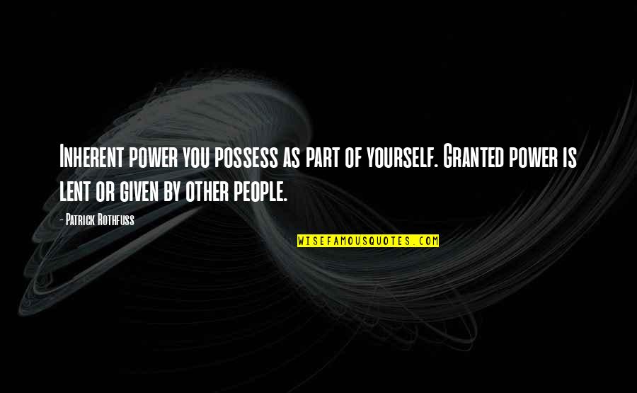 Fortune And Fame Quotes By Patrick Rothfuss: Inherent power you possess as part of yourself. Fortune And Fame Quotes By Patrick Rothfuss: Inherent power you possess as part of yourself.