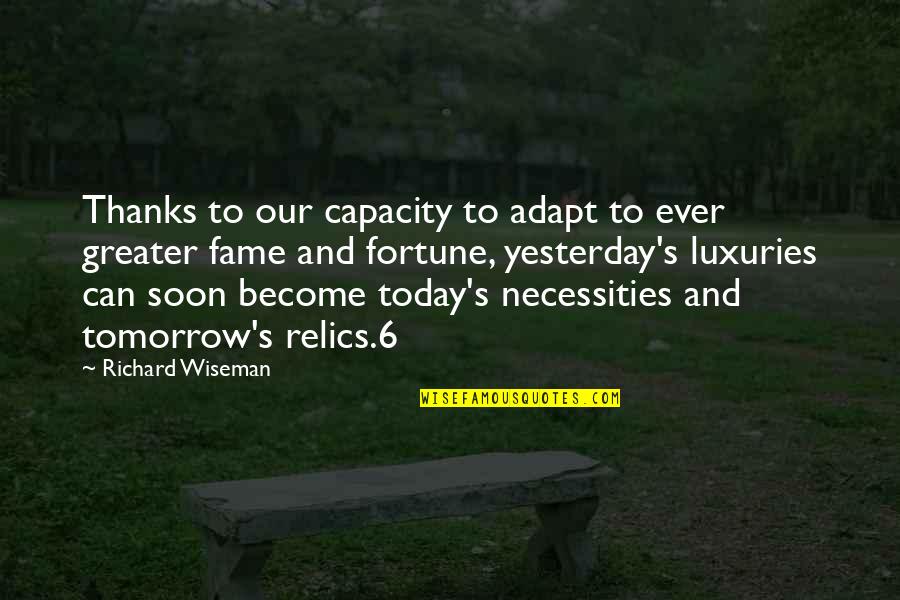 Fortune And Fame Quotes By Richard Wiseman: Thanks to our capacity to adapt to ever Fortune And Fame Quotes By Richard Wiseman: Thanks to our capacity to adapt to ever