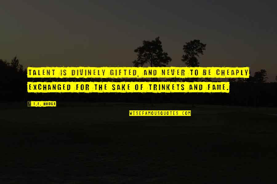 Fortune And Fame Quotes By T.F. Hodge: Talent is divinely gifted, and never to be Fortune And Fame Quotes By T.F. Hodge: Talent is divinely gifted, and never to be