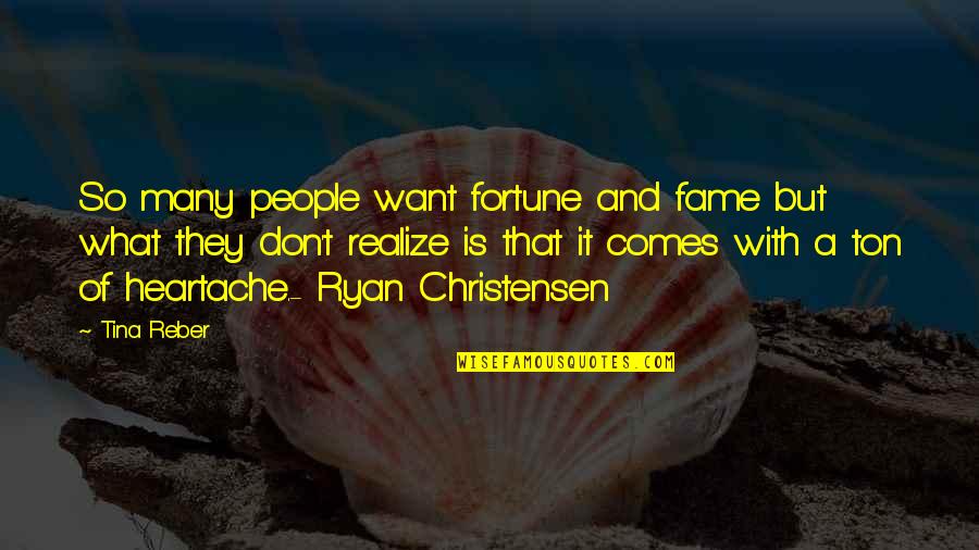 Fortune And Fame Quotes By Tina Reber: So many people want fortune and fame but
