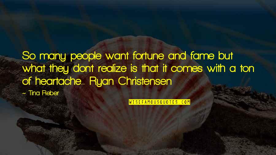 Fortune And Fame Quotes By Tina Reber: So many people want fortune and fame but Fortune And Fame Quotes By Tina Reber: So many people want fortune and fame but